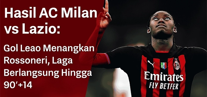 Hasil AC Milan vs Lazio 1-0 Gol Leao Akhir Kemenangan Dramatis